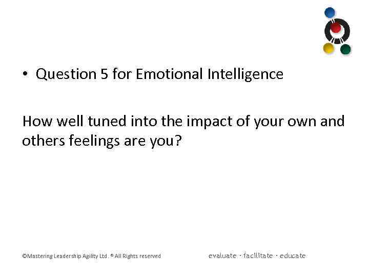  • Question 5 for Emotional Intelligence How well tuned into the impact of