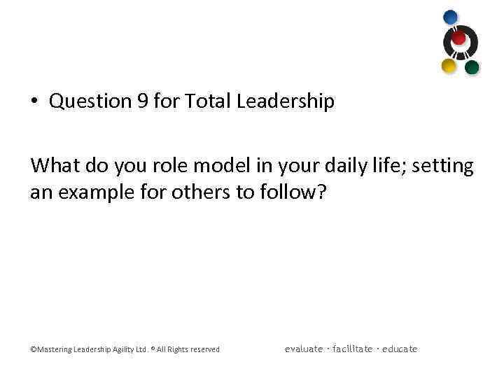  • Question 9 for Total Leadership What do you role model in your