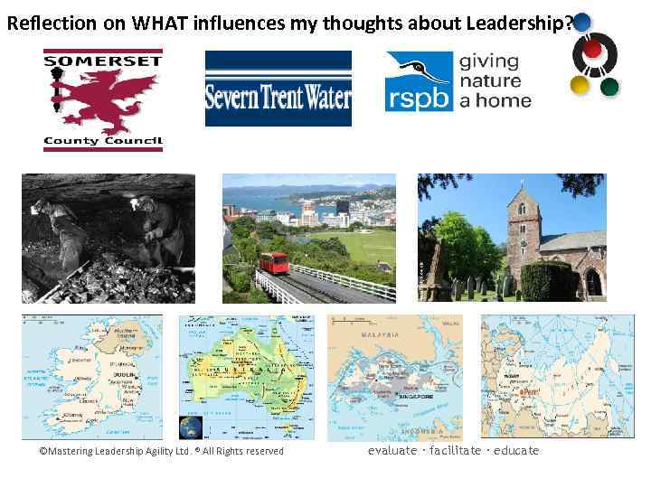 Reflection on WHAT influences my thoughts about Leadership? ©Mastering Leadership Agility Ltd. ® All