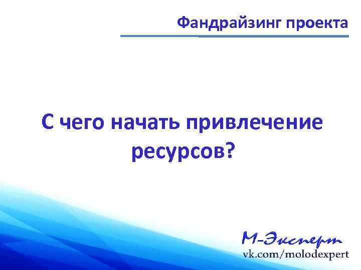 Фандрайзинг проекта С чего начать привлечение ресурсов? 