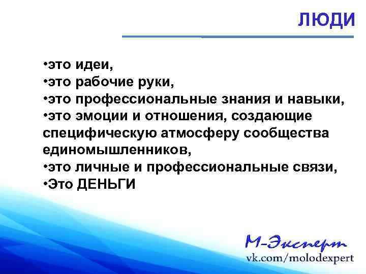 ЛЮДИ • это идеи, • это рабочие руки, • это профессиональные знания и навыки,