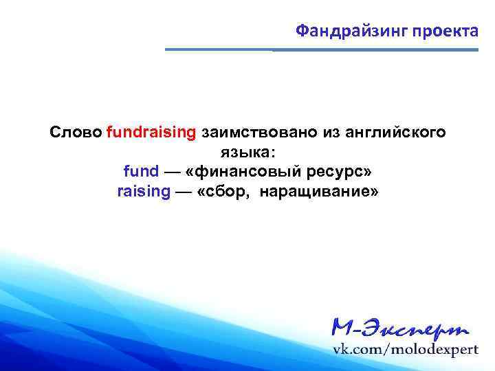 Фандрайзинг проекта Слово fundraising заимствовано из английского языка: fund — «финансовый ресурс» raising —