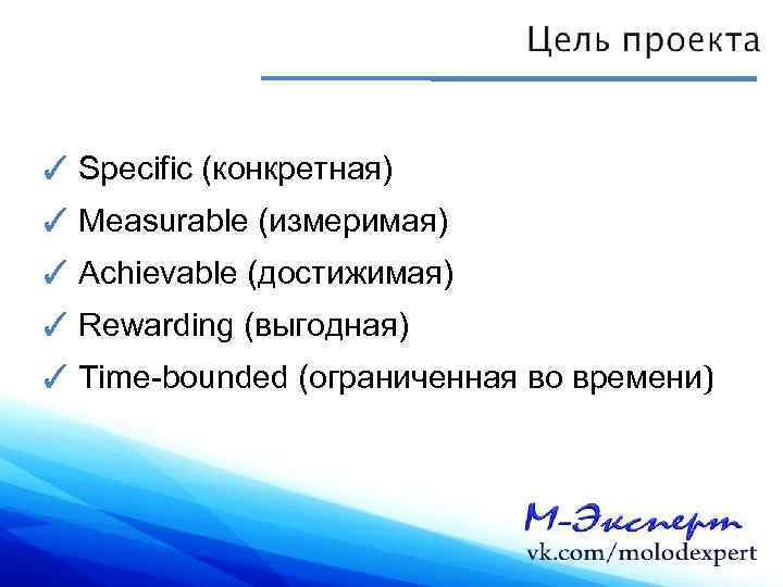 ✓ Specific (конкретная) ✓ Measurable (измеримая) ✓ Achievable (достижимая) ✓ Rewarding (выгодная) ✓ Time-bounded