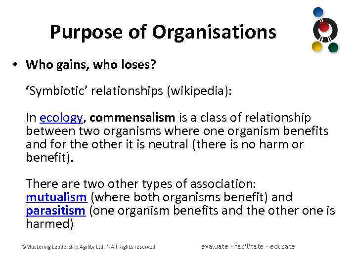 Purpose of Organisations • Who gains, who loses? ‘Symbiotic’ relationships (wikipedia): In ecology, commensalism