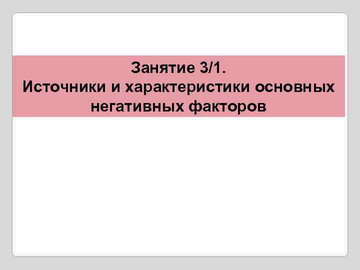 Занятие 3/1. Источники и характеристики основных негативных факторов 