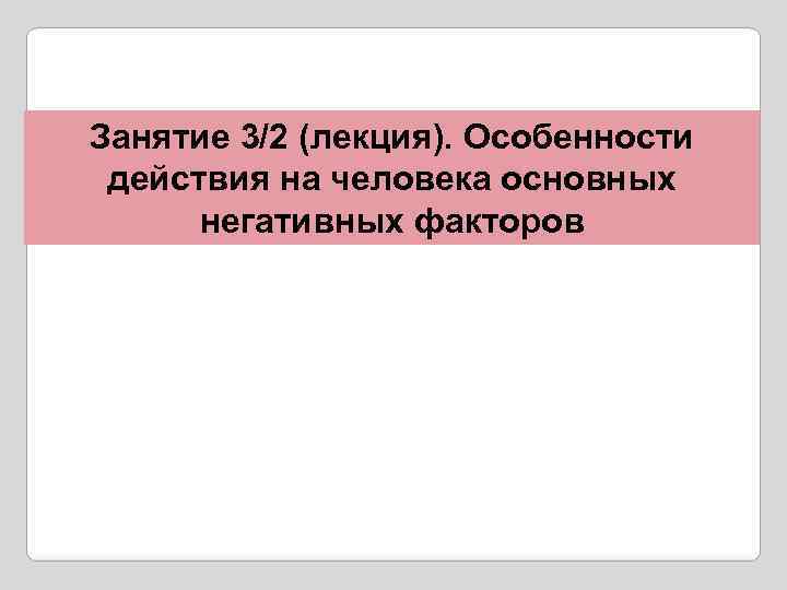 Занятие 3/2 (лекция). Особенности действия на человека основных негативных факторов 