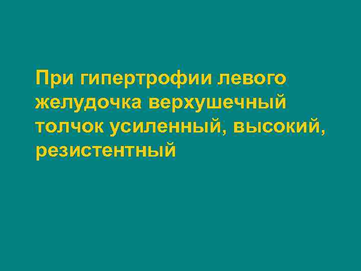 При гипертрофии левого желудочка верхушечный толчок усиленный, высокий, резистентный 