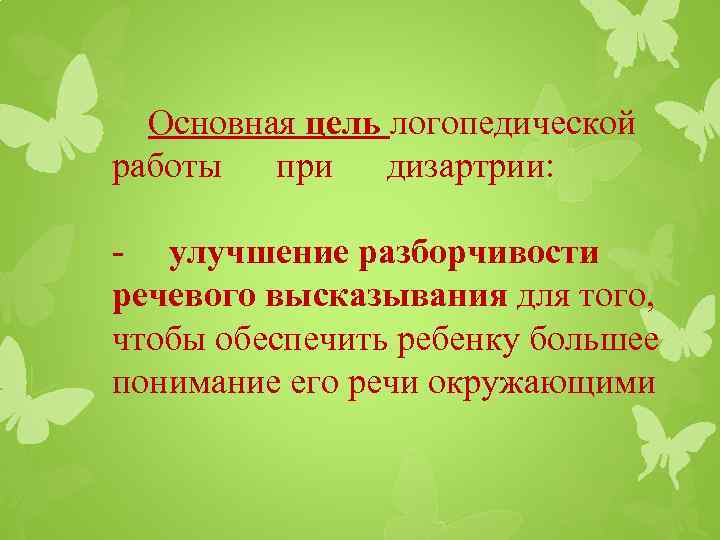 Основная цель логопедической работы при дизартрии: - улучшение разборчивости речевого высказывания для того, чтобы