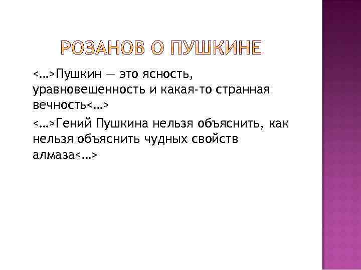 <…>Пушкин — это ясность, уравновешенность и какая-то странная вечность<…> <…>Гений Пушкина нельзя объяснить, как