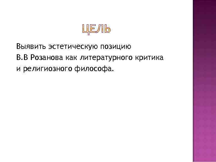 Выявить эстетическую позицию В. В Розанова как литературного критика и религиозного философа. 