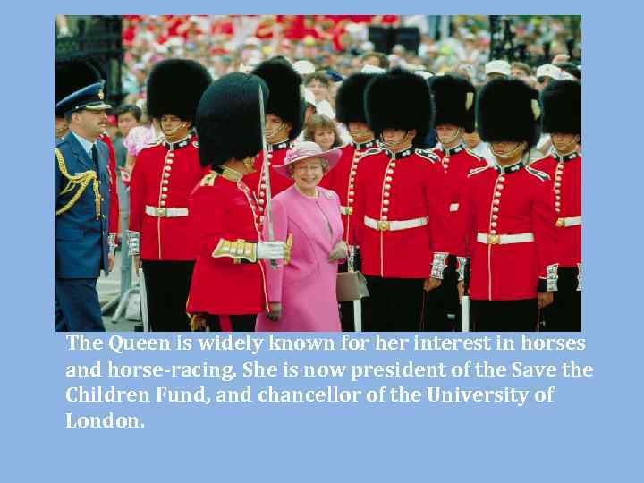 The Queen is widely known for her interest in horses and horse-racing. She is