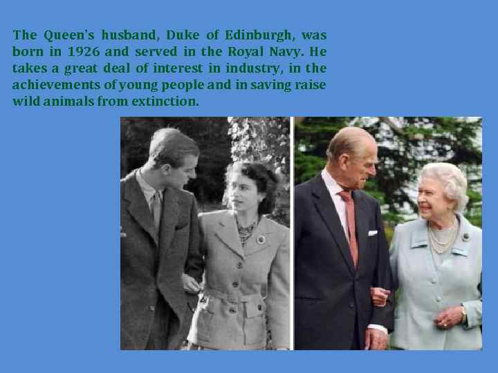 The Queen's husband, Duke of Edinburgh, was born in 1926 and served in the