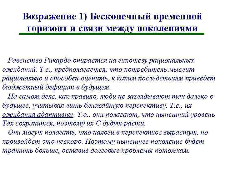 Возражение 1) Бесконечный временной горизонт и связи между поколениями Равенство Рикардо опирается на гипотезу