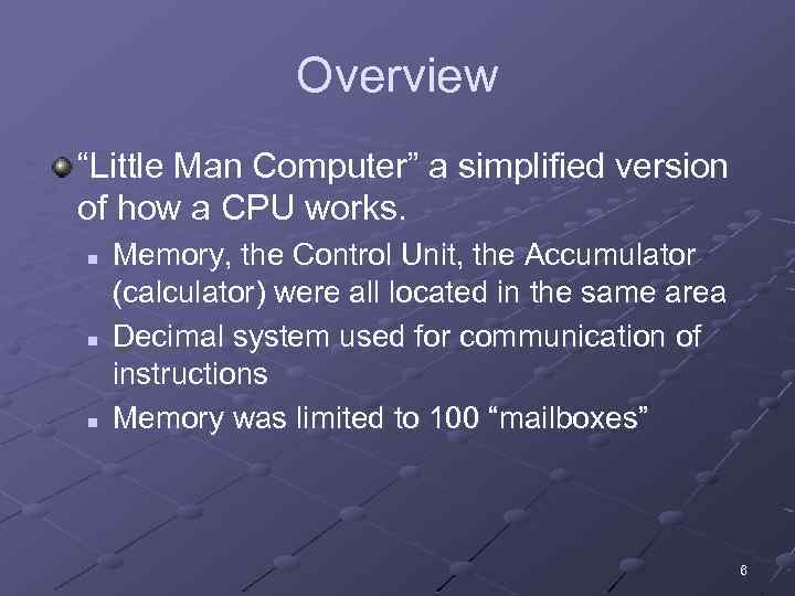 Overview “Little Man Computer” a simplified version of how a CPU works. n n