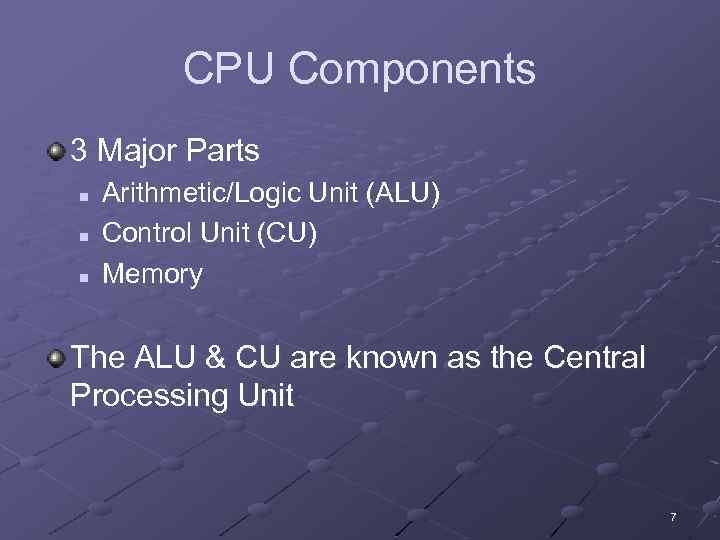 CPU Components 3 Major Parts n n n Arithmetic/Logic Unit (ALU) Control Unit (CU)