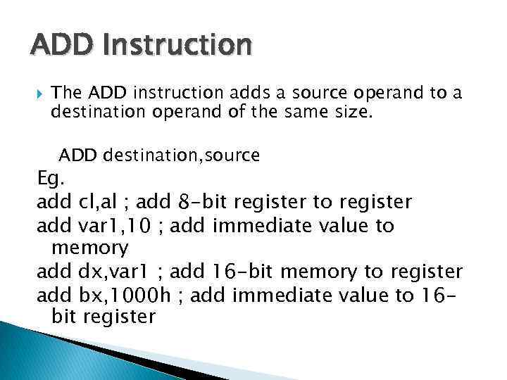 ADD Instruction The ADD instruction adds a source operand to a destination operand of