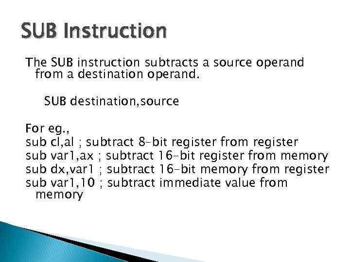 SUB Instruction The SUB instruction subtracts a source operand from a destination operand. SUB