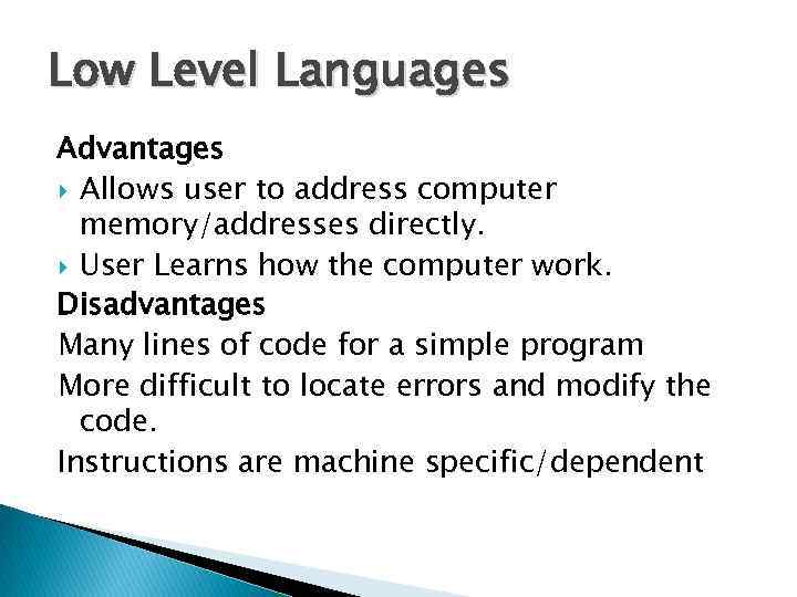 Low Level Languages Advantages Allows user to address computer memory/addresses directly. User Learns how