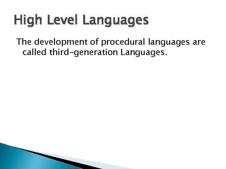 High Level Languages The development of procedural languages are called third-generation Languages. 