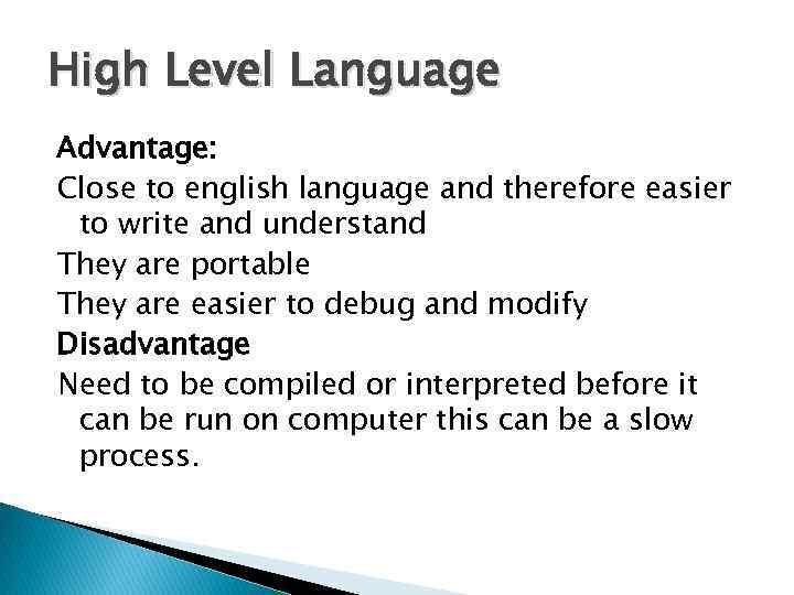 High Level Language Advantage: Close to english language and therefore easier to write and