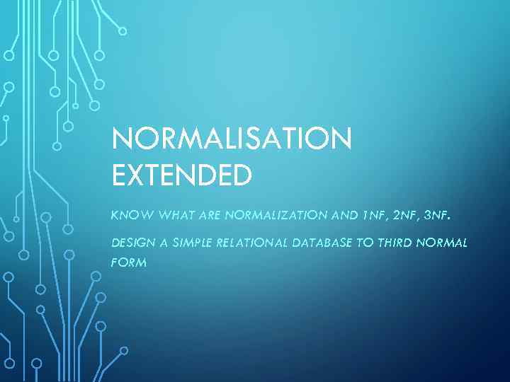 NORMALISATION EXTENDED KNOW WHAT ARE NORMALIZATION AND 1 NF, 2 NF, 3 NF. DESIGN