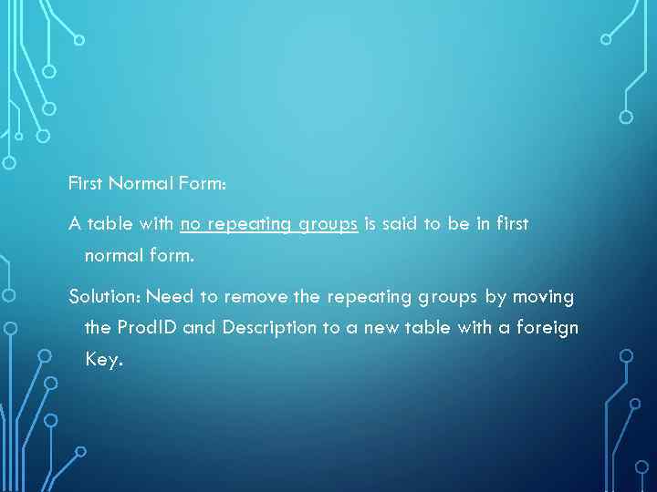 First Normal Form: A table with no repeating groups is said to be in