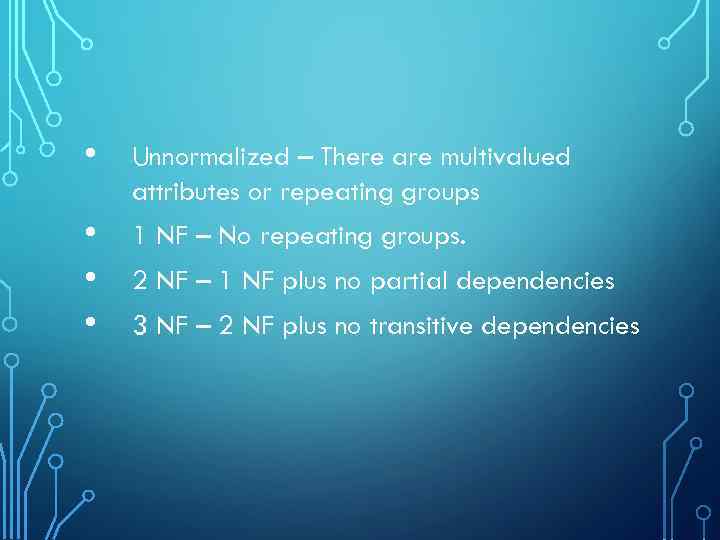  • Unnormalized – There are multivalued attributes or repeating groups • • •