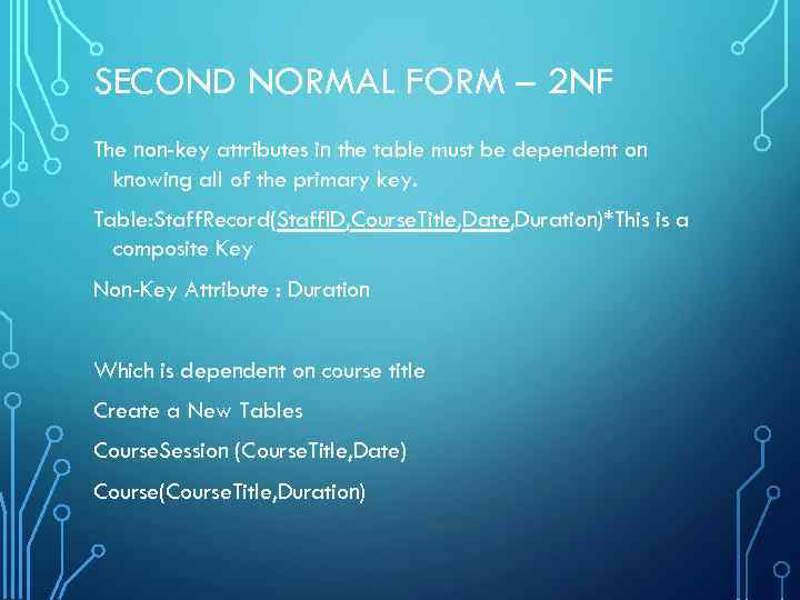 SECOND NORMAL FORM – 2 NF The non-key attributes in the table must be