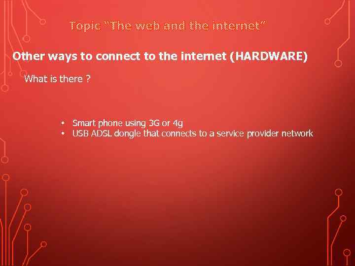 Topic “The web and the internet” Other ways to connect to the internet (HARDWARE)