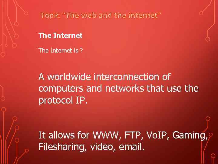 Topic “The web and the internet” The Internet is ? A worldwide interconnection of