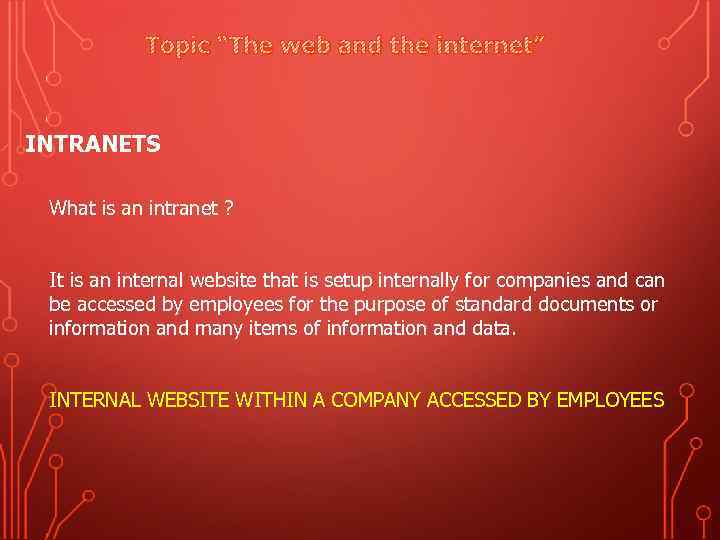 Topic “The web and the internet” INTRANETS What is an intranet ? It is