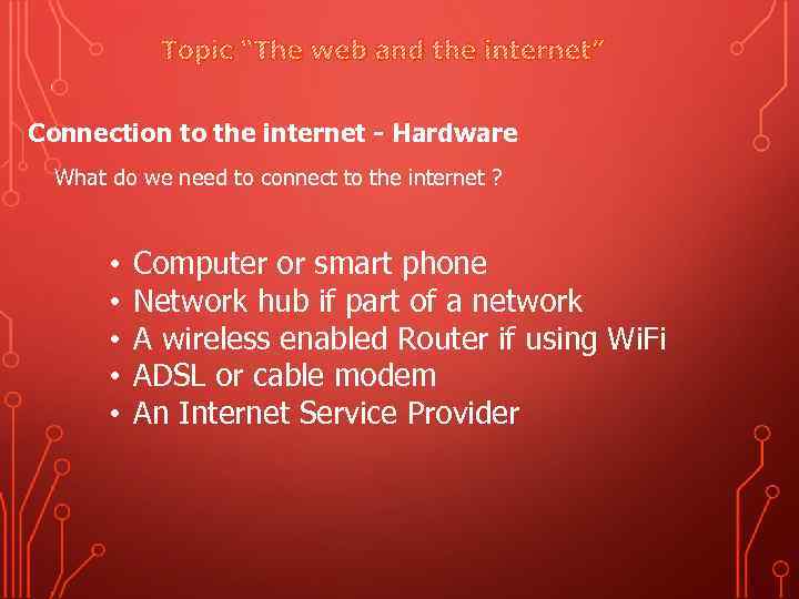 Topic “The web and the internet” Connection to the internet - Hardware What do