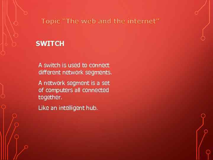 Topic “The web and the internet” SWITCH A switch is used to connect different