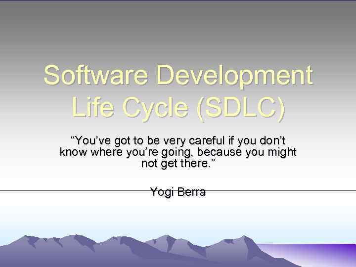 Software Development Life Cycle (SDLC) “You’ve got to be very careful if you don’t