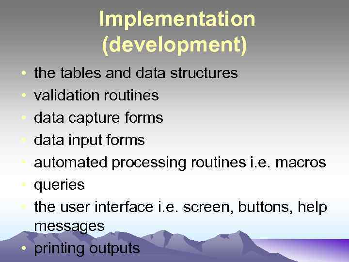  Implementation (development) • • the tables and data structures validation routines data capture