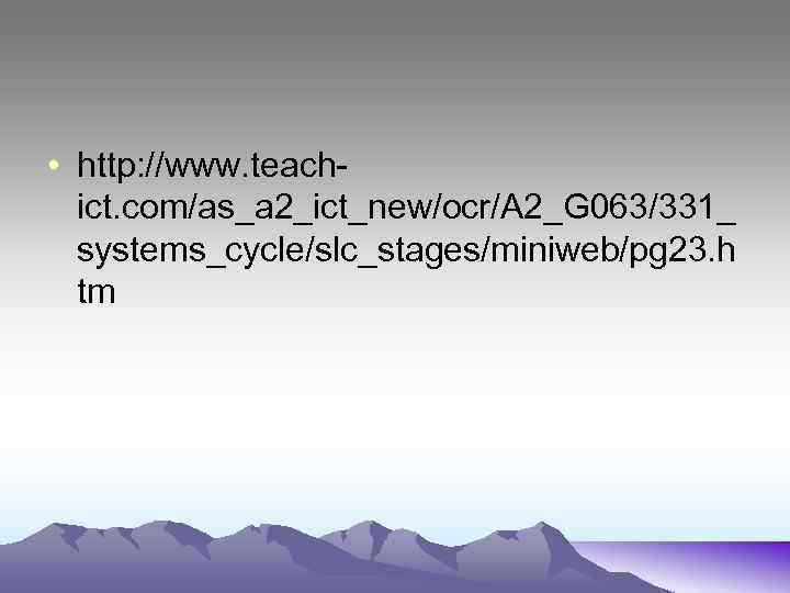  • http: //www. teachict. com/as_a 2_ict_new/ocr/A 2_G 063/331_ systems_cycle/slc_stages/miniweb/pg 23. h tm 