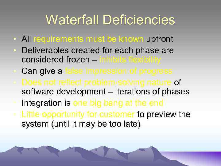 Waterfall Deficiencies • All requirements must be known upfront • Deliverables created for each