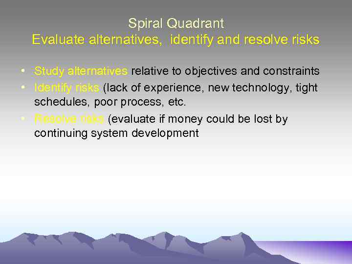 Spiral Quadrant Evaluate alternatives, identify and resolve risks • Study alternatives relative to objectives