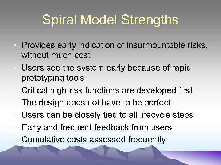 Spiral Model Strengths • Provides early indication of insurmountable risks, without much cost •