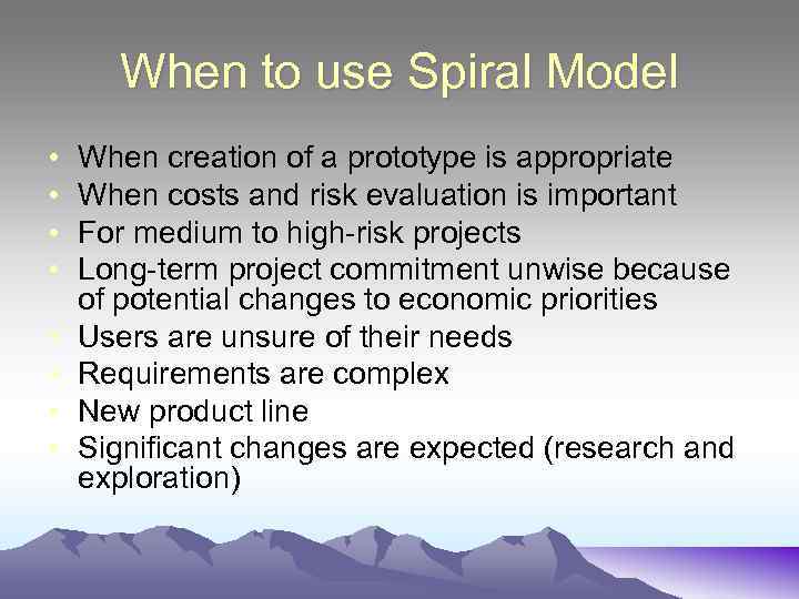 When to use Spiral Model • • When creation of a prototype is appropriate