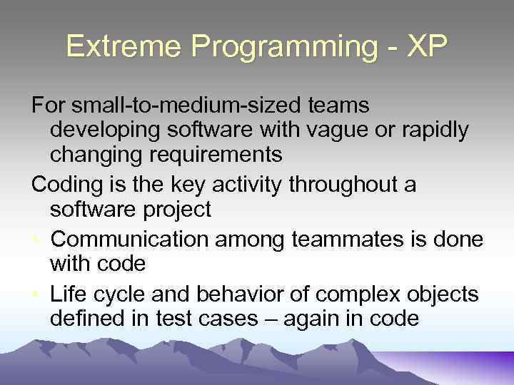 Extreme Programming - XP For small-to-medium-sized teams developing software with vague or rapidly changing