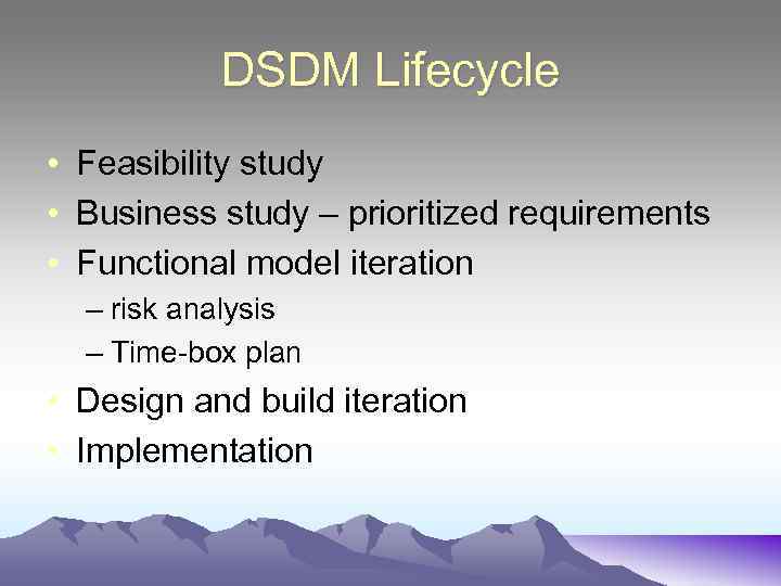 DSDM Lifecycle • Feasibility study • Business study – prioritized requirements • Functional model