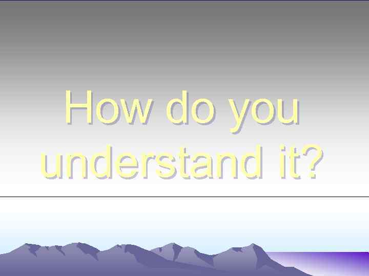 How do you understand it? 