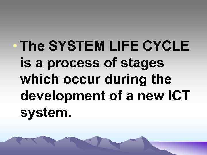  • The SYSTEM LIFE CYCLE is a process of stages which occur during