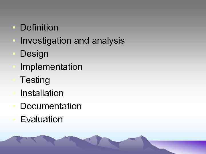  • • Definition Investigation and analysis Design Implementation Testing Installation Documentation Evaluation 