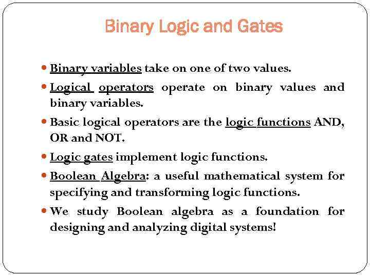 Binary Logic and Gates Binary variables take on one of two values. Logical operators