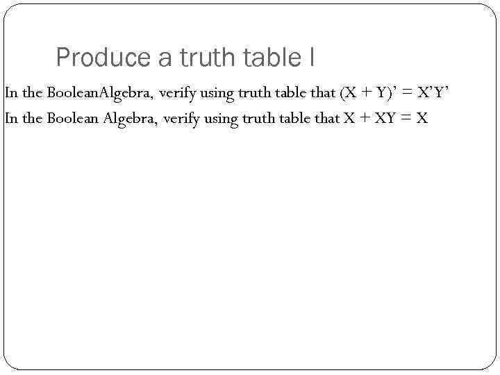 Produce a truth table l In the Boolean. Algebra, verify using truth table that