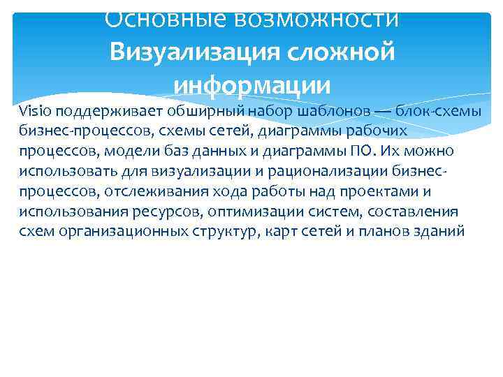 Основные возможности Визуализация сложной информации Visio поддерживает обширный набор шаблонов — блок-схемы бизнес-процессов, схемы
