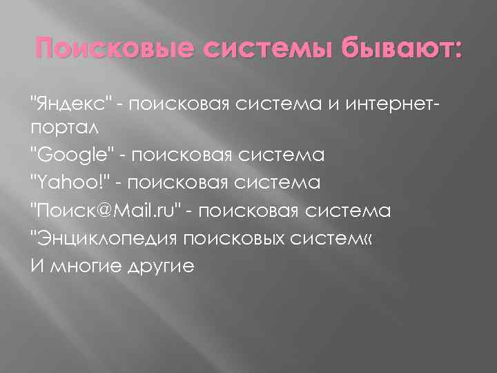 Поисковые системы бывают: "Яндекс" - поисковая система и интернетпортал "Google" - поисковая система "Yahoo!"