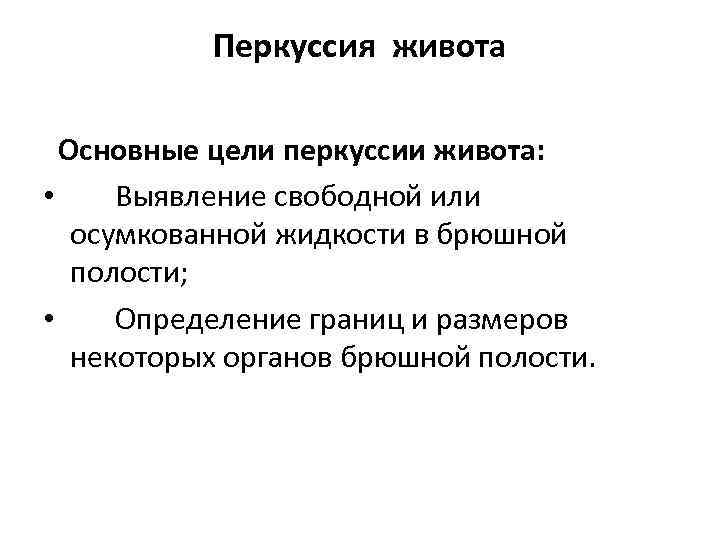 Перкуссия живота Основные цели перкуссии живота: • Выявление свободной или осумкованной жидкости в брюшной